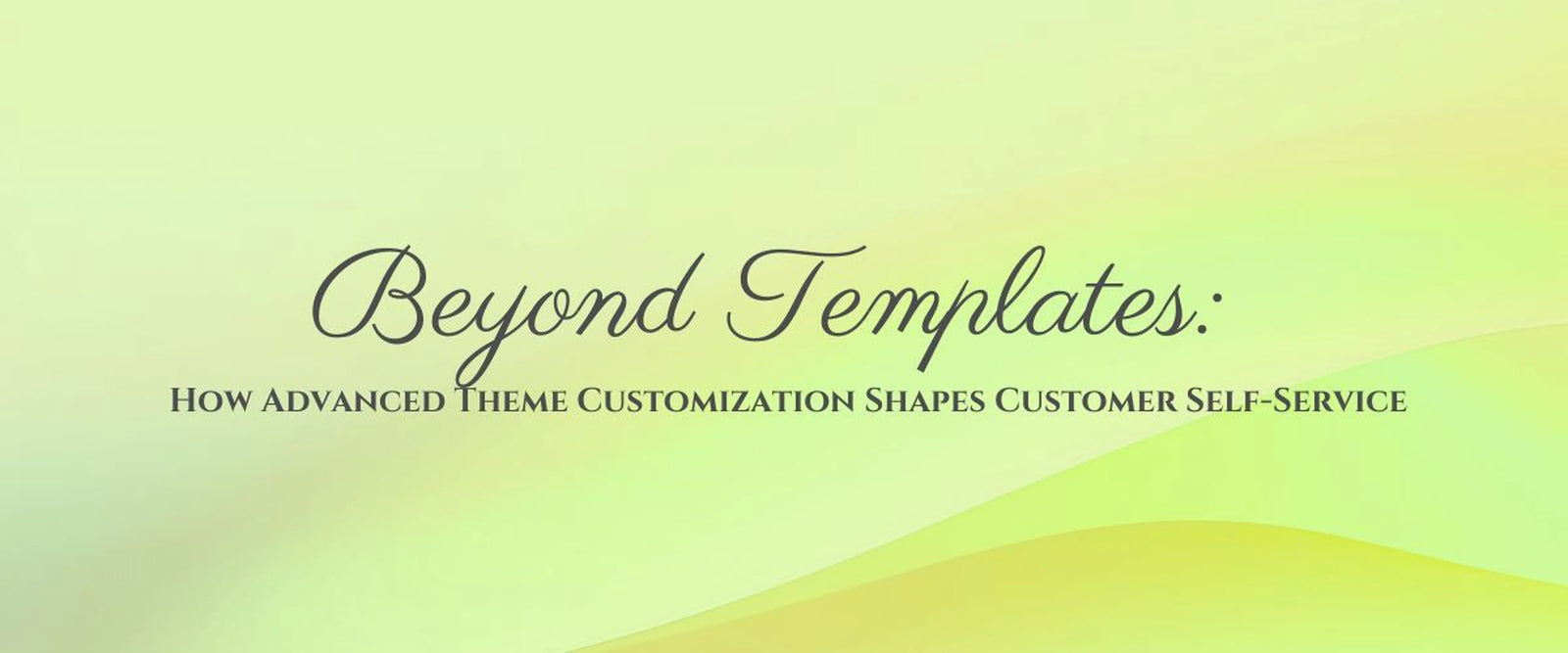 Beyond Templates: How Advanced Theme Customization Shapes Customer Self-Service